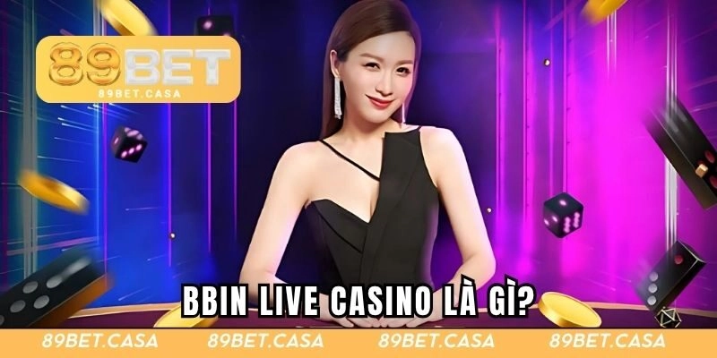 BBIN Live Casino là gì?