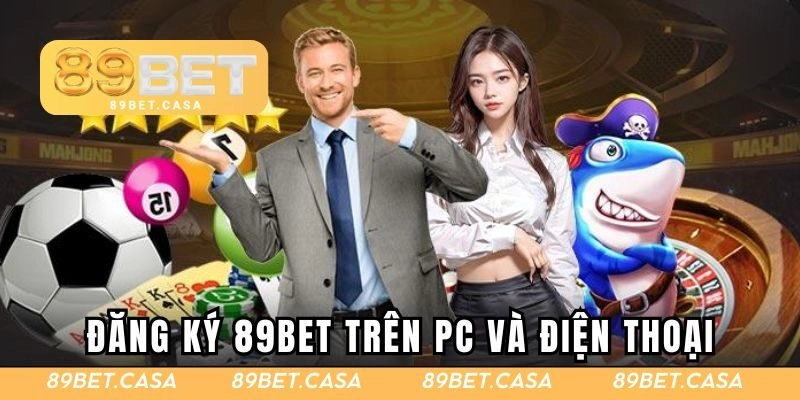Quy trình đăng ký 89BET trên PC và điện thoại cho tân thủ