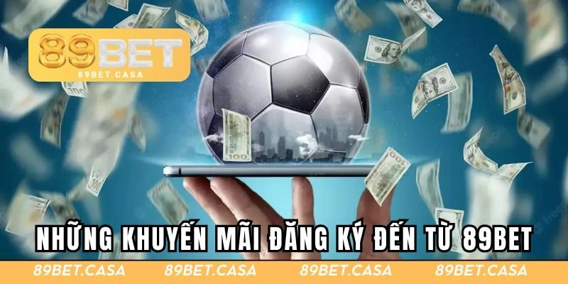 Những khuyến mãi đăng ký đến từ 89BET