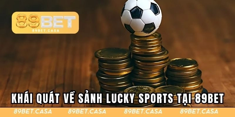 Khái quát về sảnh Lucky Sports tại 89BET