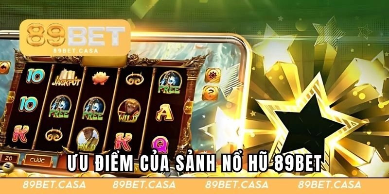 Ưu điểm của sảnh nổ hũ tại 89BET