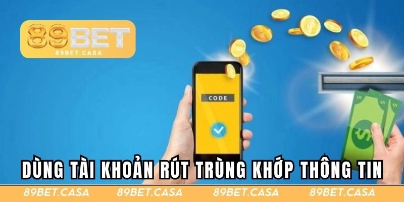 Dùng tài khoản rút trùng khớp thông tin