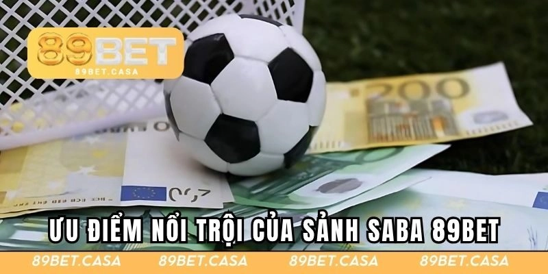 Ưu điểm nổi trội của sảnh Saba 89BET