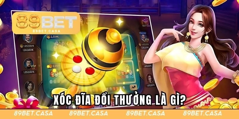Xóc đĩa đổi thưởng là gì?